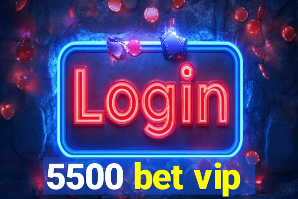 5500 bet vip